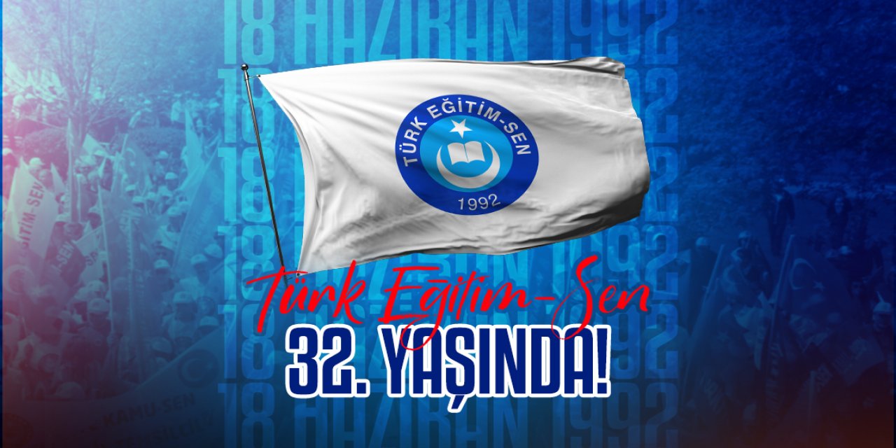 Eğitim Çalışanlarının Güven Kapısı; Türk Eğitim-Sen 32 Yaşında!