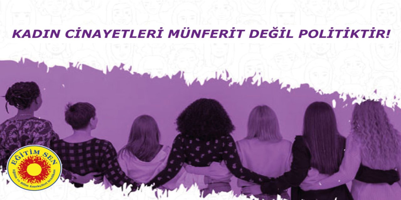 Eğitim-Sen: Kadın Cinayetleri Münferit Değil Politiktir!