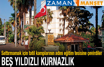 Sattırmamak için tatil kamplarının adını eğitim tesisine çevirdiler: 5 yıldızlı kurnazlık