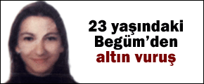 23 yaşındaki Begüm altın vuruş kurbanı