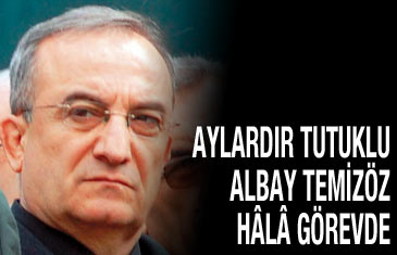 Aylardır tutuklu Albay Temizöz hâlâ görevde