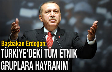 Başbakan Erdoğan: Türkiye'deki tüm etnik gruplara âşığım