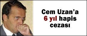 Cem Uzan'a 6 yıl hapis cezası