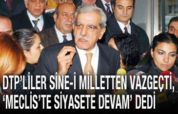 DTP'liler sine-i milletten vazgeçti, 'Meclis'te siyasete devam' dedi