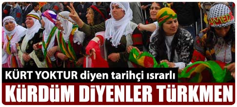 Kürt'üm diyenin çoğu aslında Türkmen