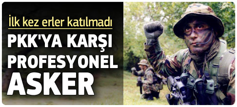 Profesyonel askerler PKK'nın ensesinde