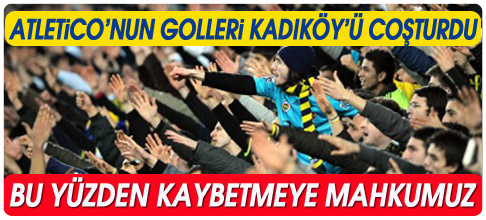 Atletico'nun golleri Kadıköy'ü coşturdu