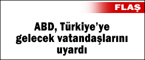 ABD'den Türkiye'ye gelecek vatandaşlarına terör saldırı uyarısı