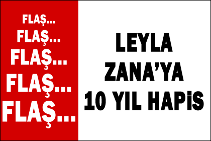 Leyla Zana 10 yıl hapis cezası