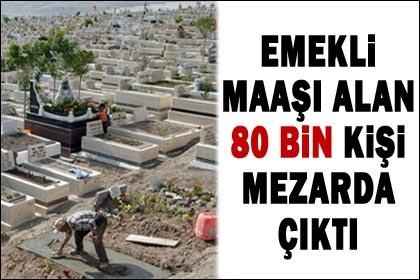 Emekli maaşı alan 80 bin kişi mezarda çıktı