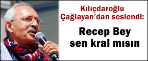 Kılıçdaroğlu: Recep Bey sen kral mısın