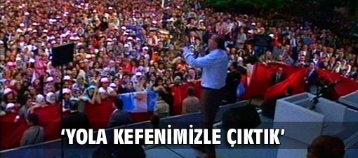 Erdoğan: Biz kefenimizle yola çıktık