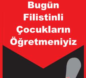 "Bugün Filistinli çocukların öğretmeniyiz"