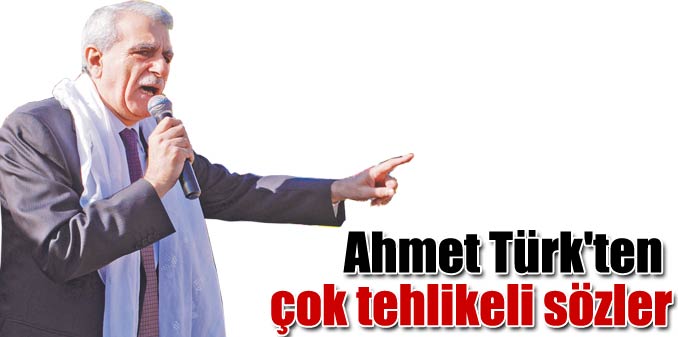 Ahmet Türk'ten çok tehlikeli sözler