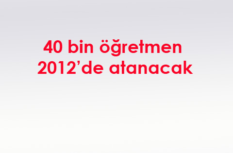40 bin öğretmen 2012de atanacak