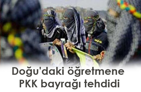 Doğu'daki öğretmene PKK bayrağı tehdidi