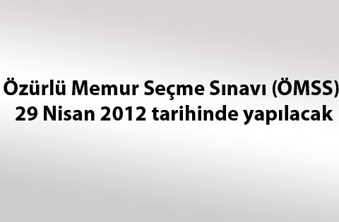 Özürlü Memur Seçme Sınavı (ÖMSS) 29 Nisan 2012 tarihinde yapılacak