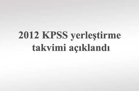 2012 KPSS yerleştirme takvimi açıklandı
