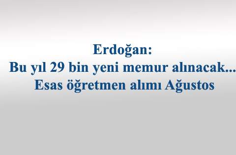 Erdoğan: Bu yıl 29 bin yeni memur alınacak... Esas öğretmen alımı Ağustos