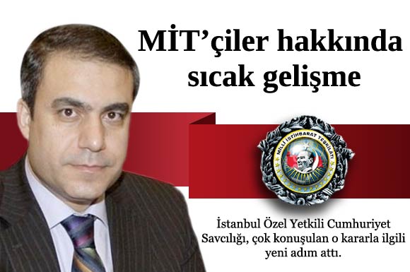 İstanbul Özel Yetkili Cumhuriyet Savcılığı, 4 MİT'çi için yakalama kararını kaldırdı