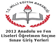 2012 Anadolu ve Fen Liseleri Öğretmen Seçme Sınav Giriş Yerleri
