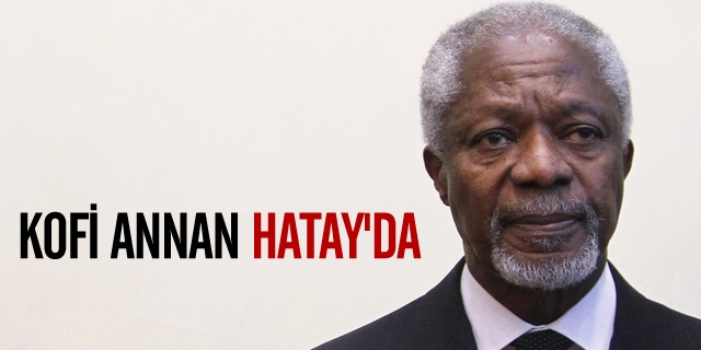 Kofi Annan Hatay'da