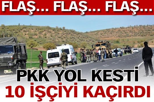 PKK 10 işçiyi kaçırdı