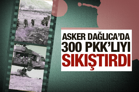 Dağlıca'da 300 terörist kapana kısıldı!