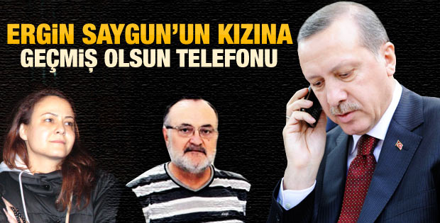 Erdoğan'dan Ergin Saygun'un kızına telefon