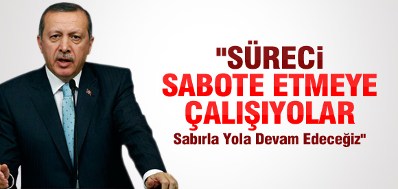 Erdoğan: Süreci Sabote Etmek İstiyorlar