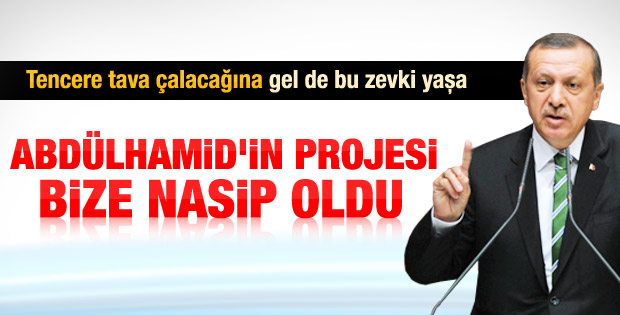 Erdoğan: Abdülhamid'in projesi bize nasip oldu