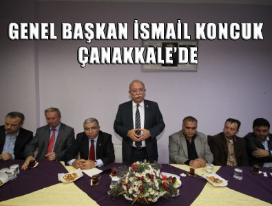 Genel Başkan Koncuk Çanakkale'de