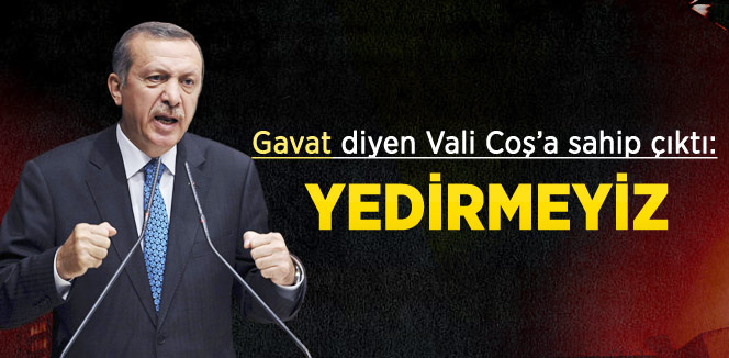 Erdoğan: Vali Coş'u Yedirmeyiz