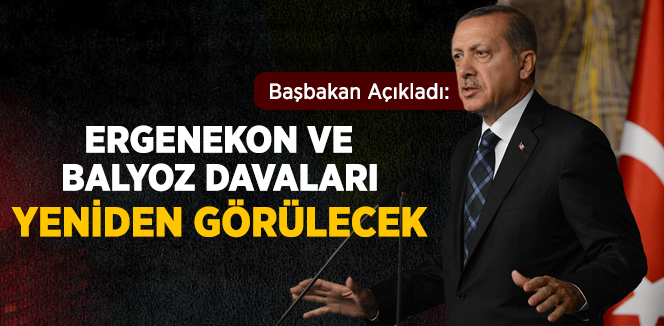Başbakan: Ergenekon ve Balyoz Davaları Yeniden Görülecek