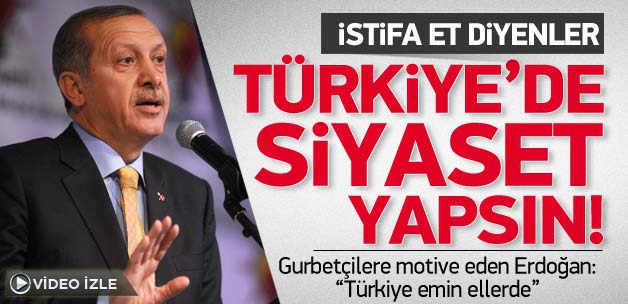 Erdoğan: İstifa et diyenler uzakta kalmasın