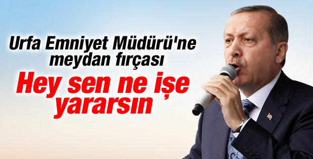 Başbakan Erdoğan Emniyet Müdürü'nü fırçaladı