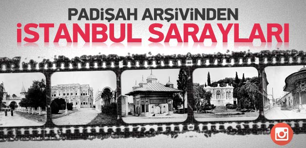 Padişah arşivinden görülmemiş İstanbul sarayları