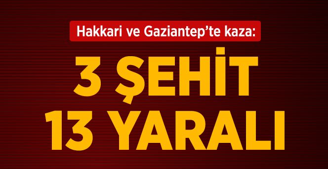 Hakkari ve Gaziantep'te Askeri Kaza: 3 Şehit, 13 Yaralı