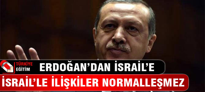 Erdoğan: İsrail'le ilişkiler normalleşmez