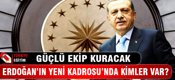 Erdoğan'ın yeni kadrosunda kimler var?