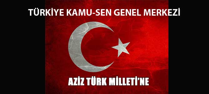 Türkiye Kamu-Sen'den Aziz Türk Milletine