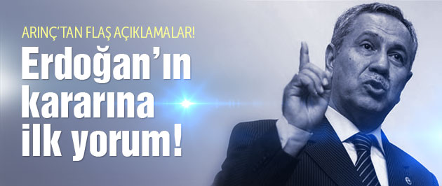 Arınç'tan Erdoğan'ın kararına ilk yorum!