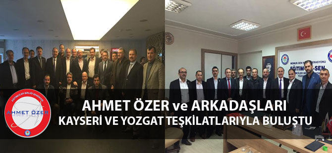Ahmet Özer, Kayseri ve Yozgat Teşkilatlarıyla Buluştu