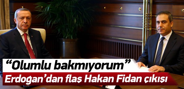 Erdoğan'dan flaş Hakan Fidan çıkışı