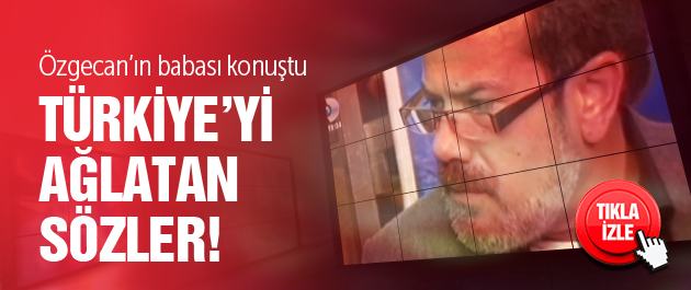 Özgecan Aslan'ın babası Türkiye'yi ağlattı