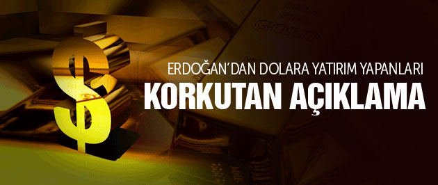 Erdoğan'dan dolar yatırımcısını korkutan açıklama