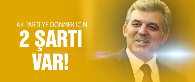 Abdullah Gül'ün AK Parti'ye dönmek için 2 şartı var!