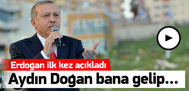 Erdoğan ilk kez açıkladı! Doğan yanıma gelip...
