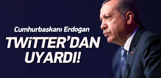Erdoğan Twitter'dan uyardı!