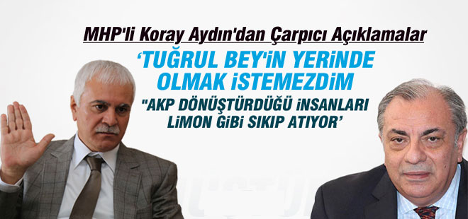 MHP'li Koray Aydın: "Ben Tuğrul Bey'in Yerinde Olmak İstemezdim"